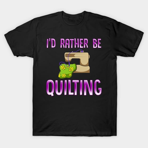 Rather Be Quilting for Quilt Maker and Handmade Seller T-Shirt by SoCoolDesigns
